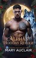 The Alpha’s Holiday Refuge: A Curvy Girl, Alpha Wolf Shifter Holiday Romance by Mary Auclair