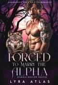 Forced to Marry the Alpha (Sparkle Hollow Wolves #3) by Lyra Atlas