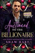 Auctioned To The Billionaire (Sold To The Naughty List #2) by Shaw Hart