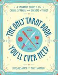 The Only Tarot Book You'll Ever Need: A Modern Guide to the Cards, Spreads, and Secrets of Tarot by Skye Alexander