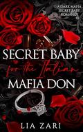 Secret Baby for the Italian Mafia Don by Lia Zari