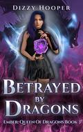 Betrayed by Dragons (Ember: Queen of Dragons #3) by Dizzy Hooper