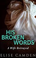 His Broken Words: A Wife Betrayed by Elise Camden