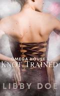 Knot Trained (Omega House #4) by Libby Doe