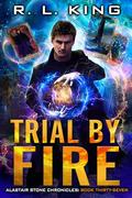 Trial by Fire (Alastair Stone Chronicles #37) by R.L. King