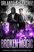 Broken Magic (Montague & Strong #18) by Orlando A. Sanchez