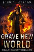 Grave New World (Grave Digger Mythos #1) by John P. Logsdon