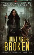 Hunting The Broken: Age Of Madness - A Kurtherian Gambit Series (The Caitlin Chronicles #3) by Daniel Willcocks
