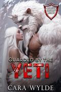 Guarded by the Yeti (Monster Security Agency #1) by Cara Wylde