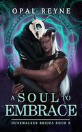 A Soul to Embrace: Duskwalker Brides: Book Eight (Duskwalker Brides #8) by Opal Reyne