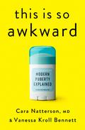 This Is So Awkward: Modern Puberty Explained by Cara Natterson, Vanessa Kroll Bennett