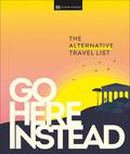 Go Here Instead: The Alternative Travel List by D.K. Eyewitness Travel