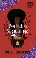 You Put a Spell on Me by M.L. Sexton