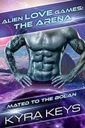 Alien Love Games: The Arena (Mated to the Bolan #1) by Kyra Keys