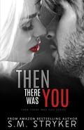 Then There Was You (Then There Was You #2) by S.M. Stryker