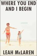 Where You End and I Begin by Leah McLaren