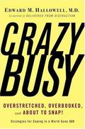 CrazyBusy: Overstretched, Overbooked, and About to Snap! Strategies for Handling Your Fast- Paced Life by Edward M. Hallowell
