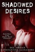 Shadowed Desires: Book Three of The Shadow Wood Chronicles by Konstantine Alexandre