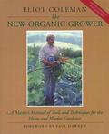 The New Organic Grower: A Master's Manual of Tools and Techniques for the Home and Market Gardener by Eliot Coleman