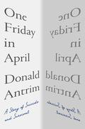 One Friday in April: A Story of Suicide and Survival by Donald Antrim