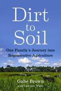 Dirt to Soil: One Family's Journey Into Regenerative Agriculture by Gabe Brown, Courtney White