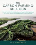 The Carbon Farming Solution: A Global Toolkit of Perennial Crops and Regenerative Agriculture Practices for Climate Change Mitigation and Food Security by Eric Toensmeier