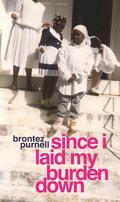 Since I Laid My Burden Down by Brontez Purnell