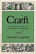 Cræft: An Inquiry Into the Origins and True Meaning of Traditional Crafts by Alex Langlands