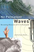 No Permanent Waves: Recasting Histories of U.S. Feminism by Nancy MacLean