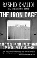 The Iron Cage: The Story of the Palestinian Struggle for Statehood by Rashid Khalidi