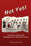 Not Yet!: Tales From A 90-Year-Old Broadway Diva You Should Have Known by Tamara Jones