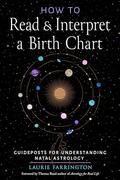 How to Read and Interpret a Birth Chart: Guideposts for Understanding Natal Astrology by Theresa Reed