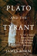 Plato and the Tyrant: The Fall of Greece's Greatest Dynasty and the Making of a Philosophic Masterpiece by James Romm