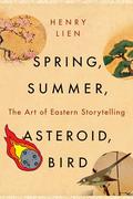 Spring, Summer, Asteroid, Bird: The Art of Eastern Storytelling by Henry Lien