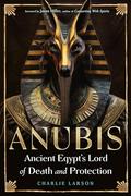 Anubis―Ancient Egypt’s Lord of Death and Protection by Jason Miller