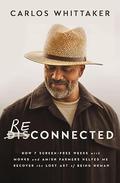 Reconnected: How 7 Screen-Free Weeks with Monks and Amish Farmers Helped Me Recover the Lost Art of Being Human by Carlos Whittaker
