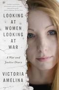 Looking at Women Looking at War: A War and Justice Diary by Margaret Atwood