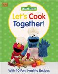 Sesame Street Let's Cook Together: With 40 Fun, Healthy Recipes by D.K. Publishing