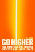 Go Higher: Five Practices for Purpose, Success, and Inner Peace by Jay Shetty