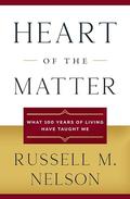 Heart of the Matter: What 100 Years of Living Have Taught Me by Russell M. Nelson