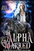 Alpha Marked: An Omegaverse Lycan Shifter Romance by Rebekah R. Ganiere