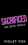 Sacrificed (The Beta Trials #4) by Violet Fox