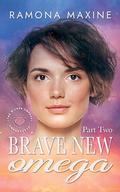 Brave New Omega Part Two: A Wilder Omegas Omegaverse Romance by Ramona Maxine
