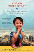 Wish You Happy Forever: What China's Orphans Taught Me About Moving Mountains by Jenny Bowen