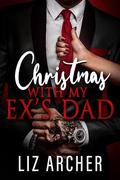 Christmas with My Ex's Dad: An Age Gap Holiday Romance by Liz Archer