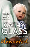 Unwanted: The care system failed Lara. Will she fail her own child? by Cathy Glass