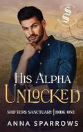 His Alpha Unlocked (Shifters Sanctuary #1) by Anna Sparrows