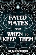 Fated Mates and When to Keep Them (Fated Mates #0) by A.J. Sherwood