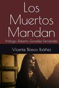 Los Muertos Mandan: Prólogo: Roberto González Fernández by Vicente Blasco Ibáñez