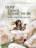 How Things Came to Be: Inuit Stories of Creation by Sean Qitsualik-Tinsley
